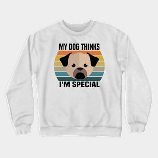 My Dog Thinks I'm Special Crewneck Sweatshirt